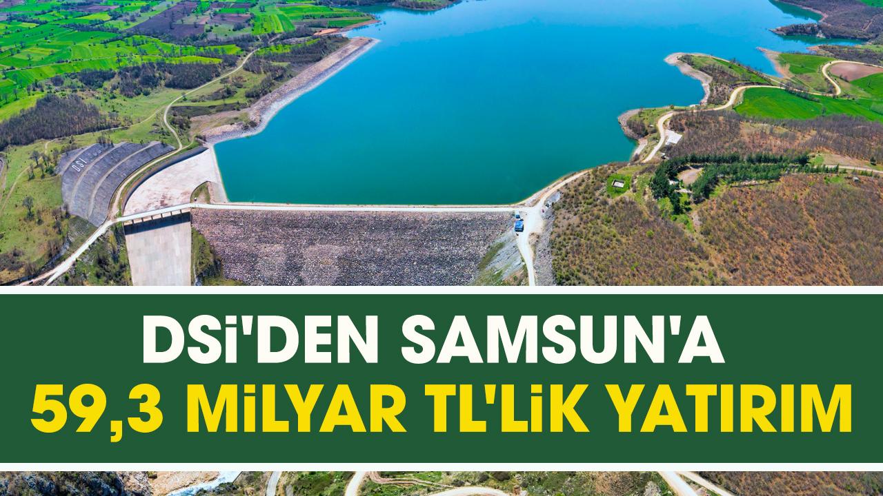 DSİ'den Samsun'a 59,3 milyar TL'lik yatırım