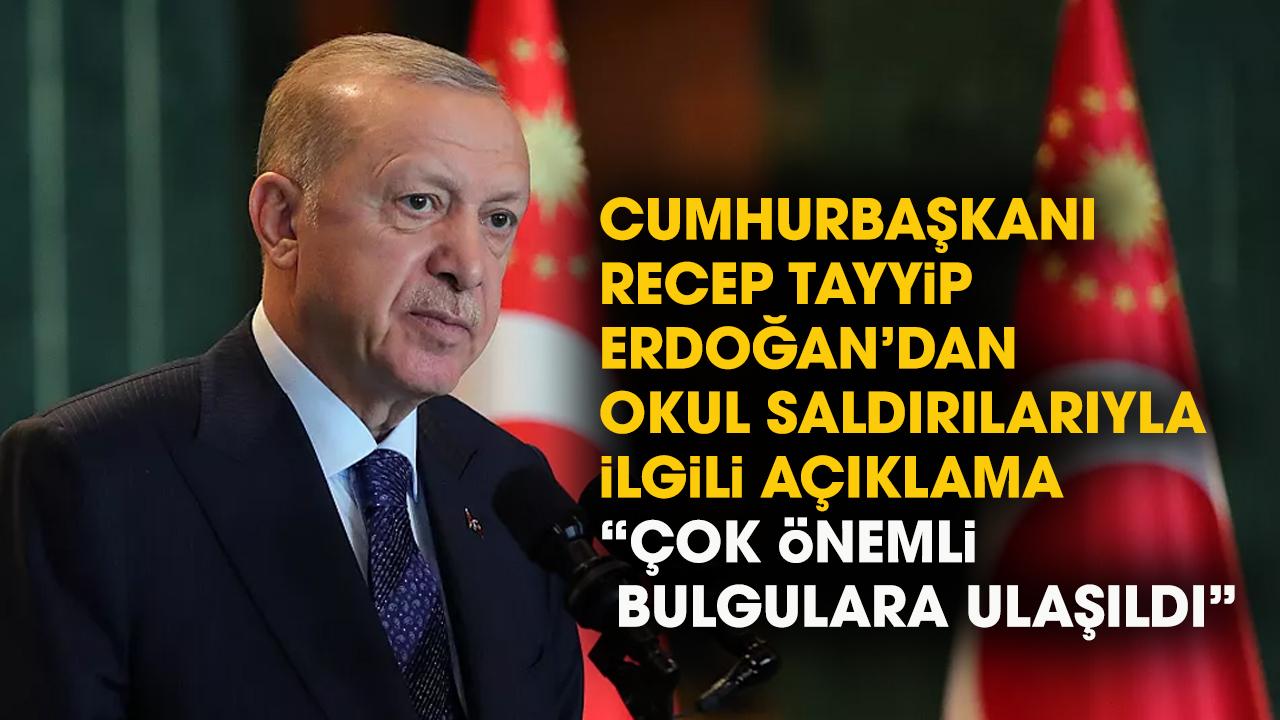 Erdoğan’dan okul saldırılarıyla ilgili açıklama! Çok önemli bulgulara ulaşıldı