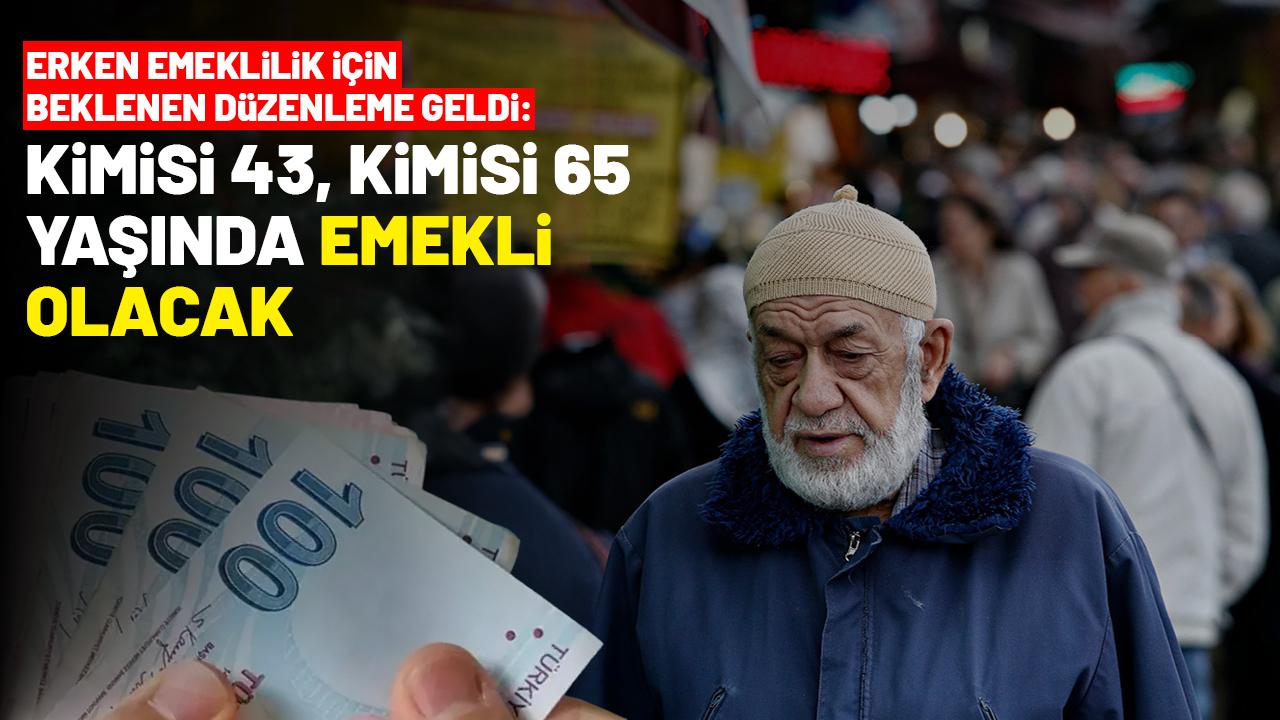 Erken emeklilik için beklenen düzenleme geldi: Kimisi 43, kimisi 65 yaşında emekli olacak