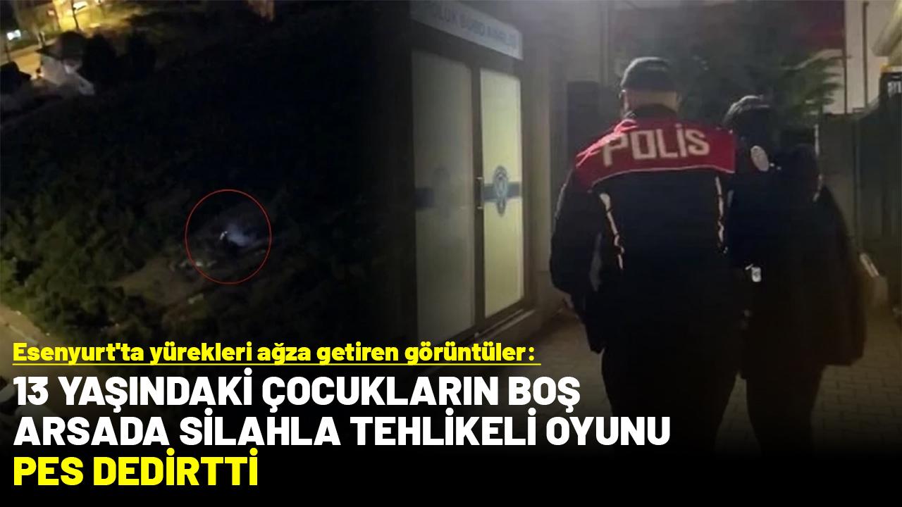 Esenyurt'ta yürekleri ağza getiren görüntüler: 13 yaşındaki çocukların boş arsada silahla tehlikeli oyunu pes dedirtti
