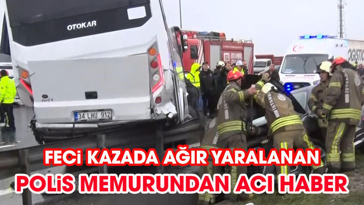 Feci kazada ağır yaralanan polis memurunun beyin ölümü gerçekleşti
