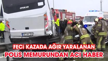 Feci kazada ağır yaralanan polis memurunun beyin ölümü gerçekleşti