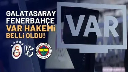 Galatasaray Fenerbahçe karşılaşması VAR hakemi belli oldu