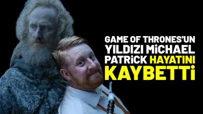 Game of Thrones'un yıldızı Michael Patrick hayatını kaybetti