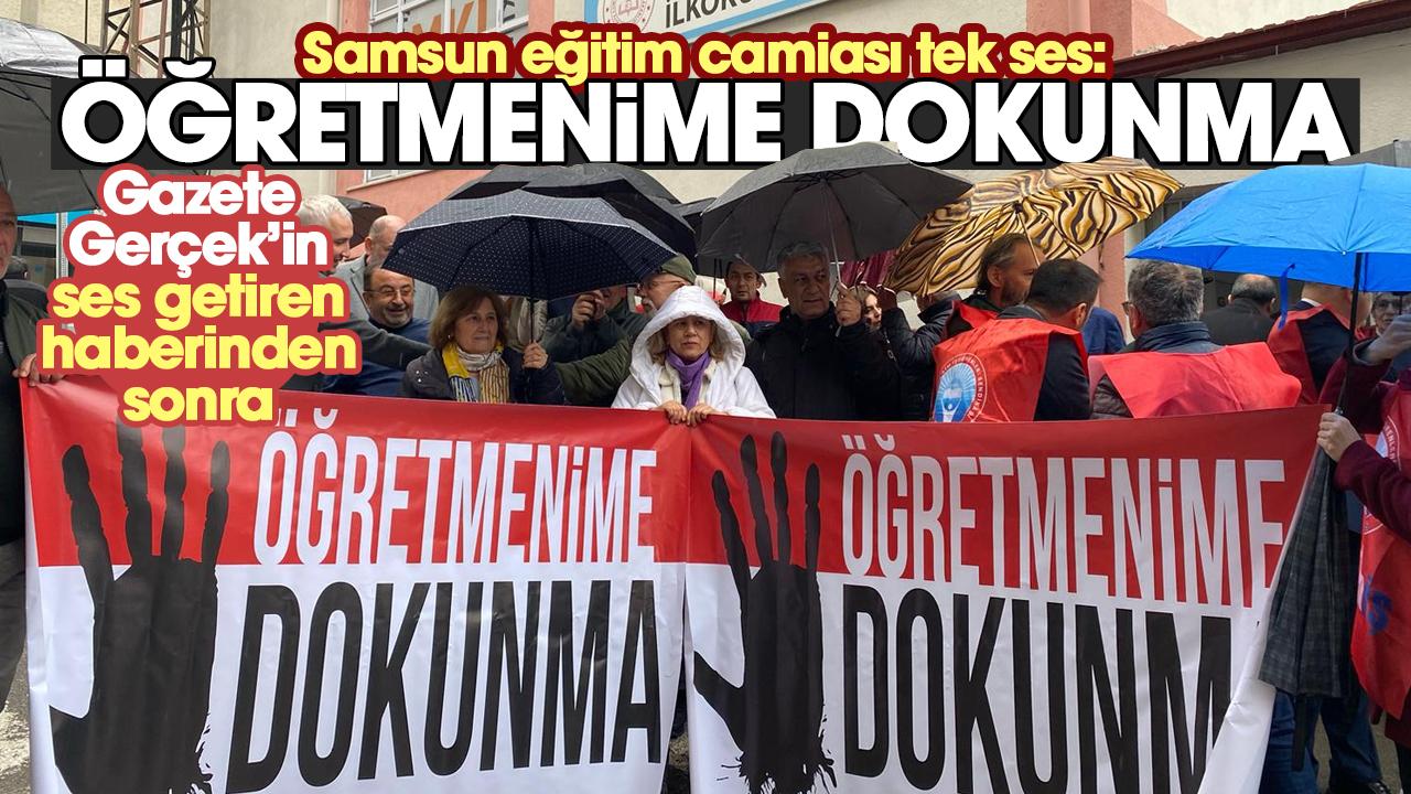 Gazete Gerçek'in haberi ses getirdi! Samsun eğitim camiası ‘Öğretmenime dokunma’ dedi