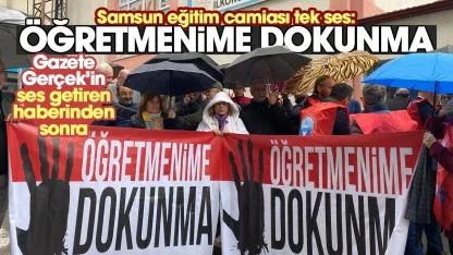 Gazete Gerçek'in haberi ses getirdi! Samsun eğitim camiası ‘Öğretmenime dokunma’ dedi