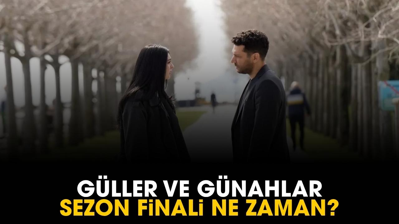 Güller ve Günahlar sezon finali ne zaman?