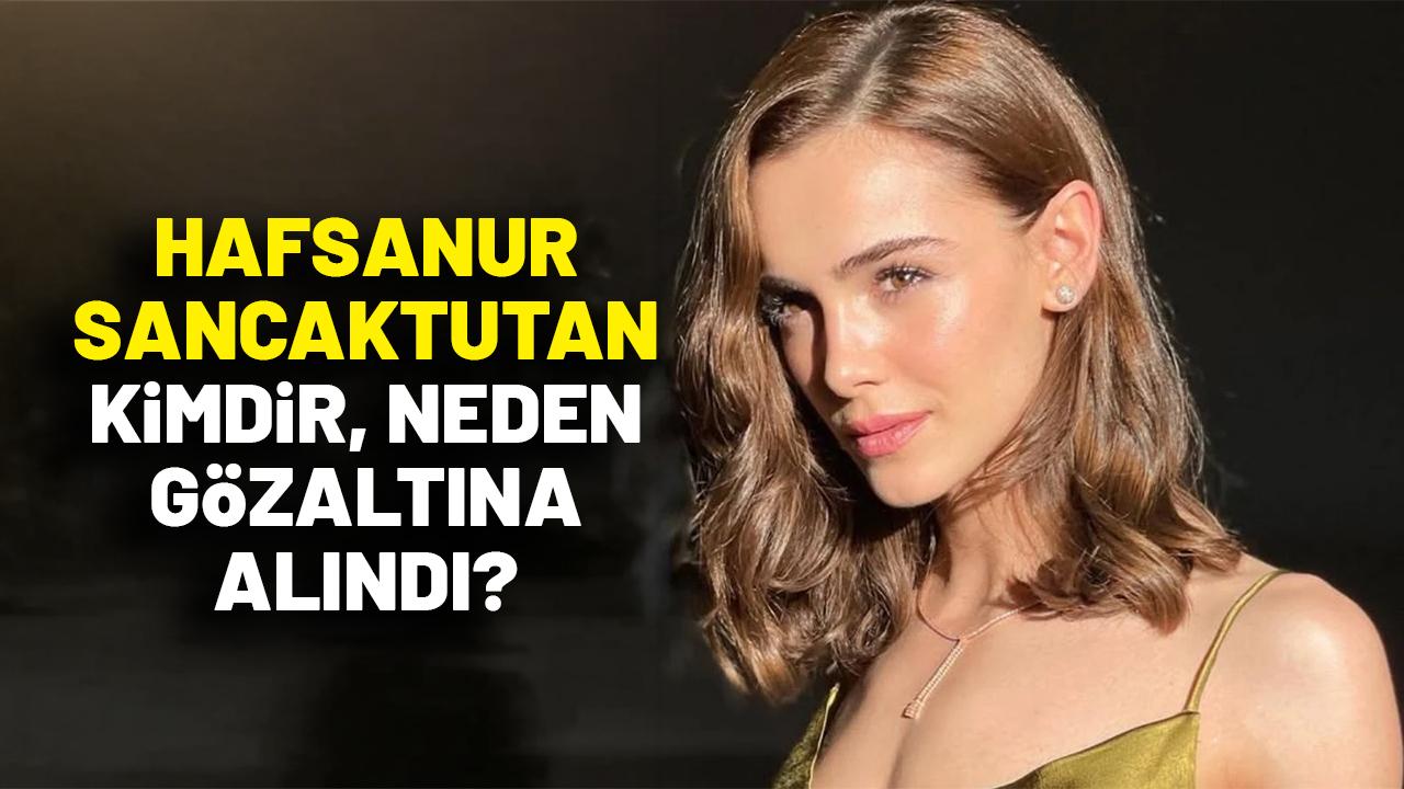 Hafsanur Sancaktutan kimdir, neden gözaltına alındı?