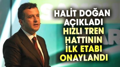 Halit Doğan açıkladı: Hızlı tren hattının ilk etabı onaylandı