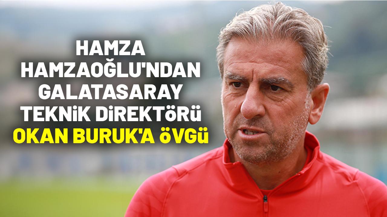 Hamza Hamzaoğlu'ndan Galatasaray teknik direktörü Okan Buruk'a övgü