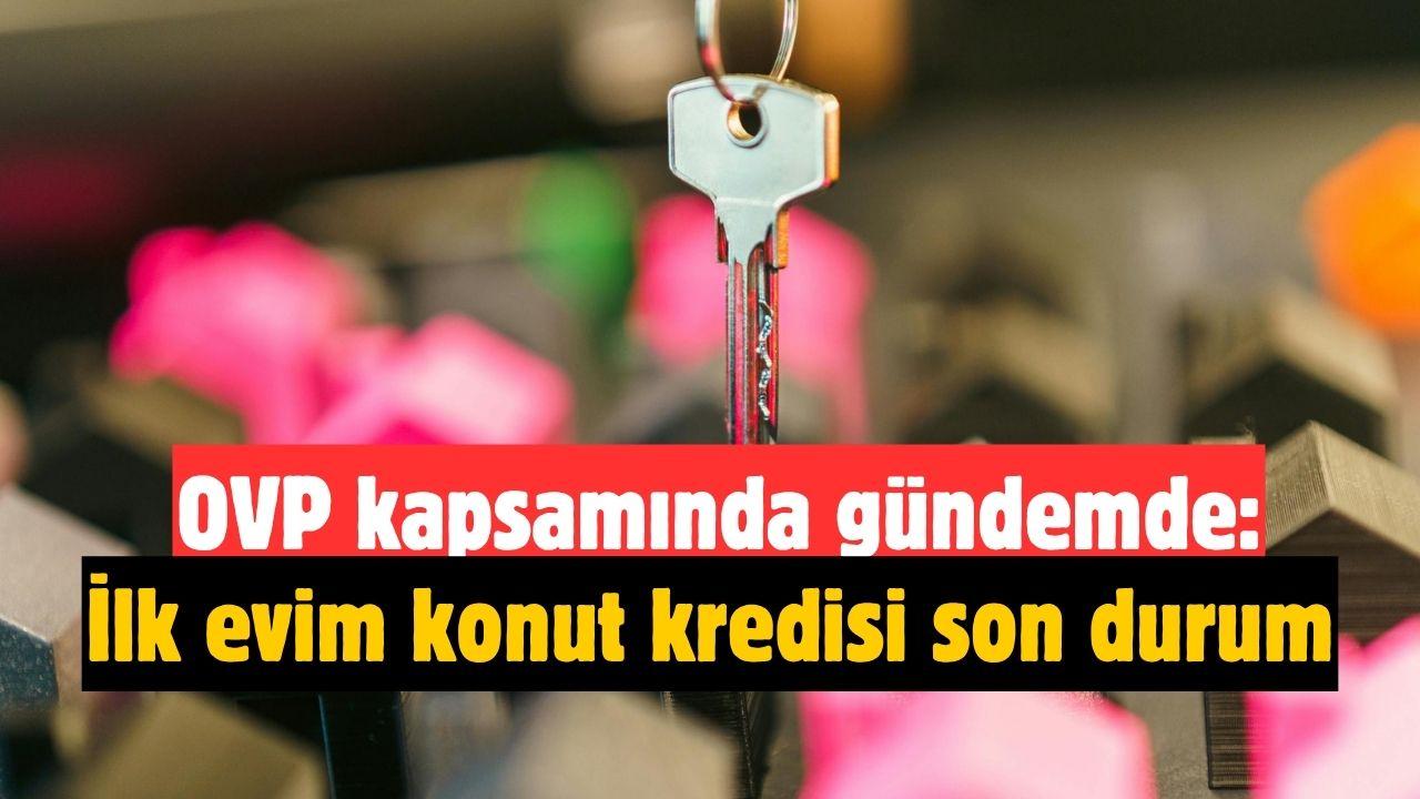 İlk evim konut kredisi çıkacak mı? 1.20 konut kredisi son durum