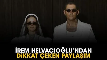 İrem Helvacıoğlu'ndan dikkat çeken paylaşım