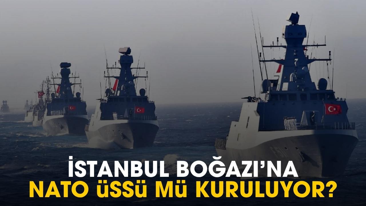 İstanbul Boğazı'na NATO üssü mü kuruluyor?