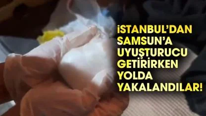 İstanbul'dan Samsun'a uyuşturucu taşırken yolda yakalandılar!
