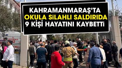 Kahramanmaraş'ta okulda silahlı saldırıda 9 kişi hayatını kaybetti