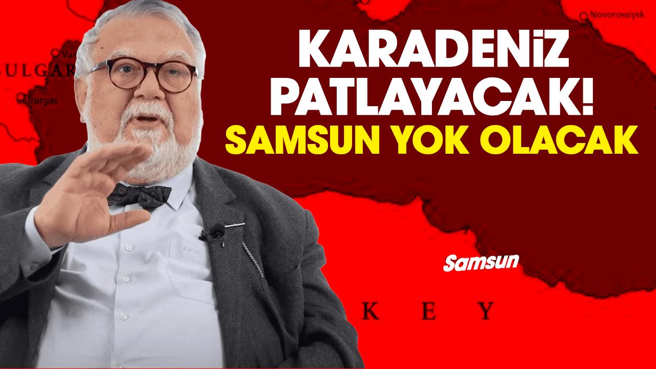 Karadeniz patlayacak! Samsun yok olacak