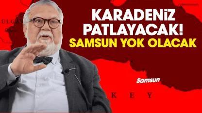 Karadeniz patlayacak! Samsun yok olacak