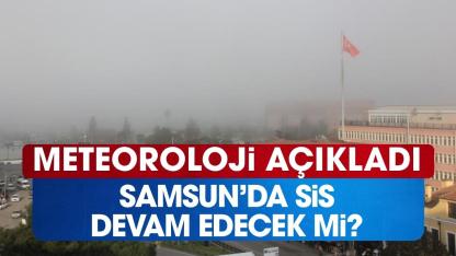 Meteoroloji'den Samsun'daki sisle ilgili açıklama! Ne zaman sona erecek?
