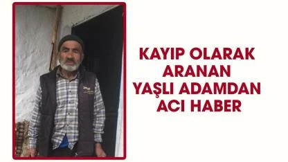 Kayıp olarak aranan yaşlı adam ölü bulundu