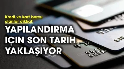 Kredi ve kart borcu olanlar dikkat: Yapılandırma için son tarih yaklaşıyor