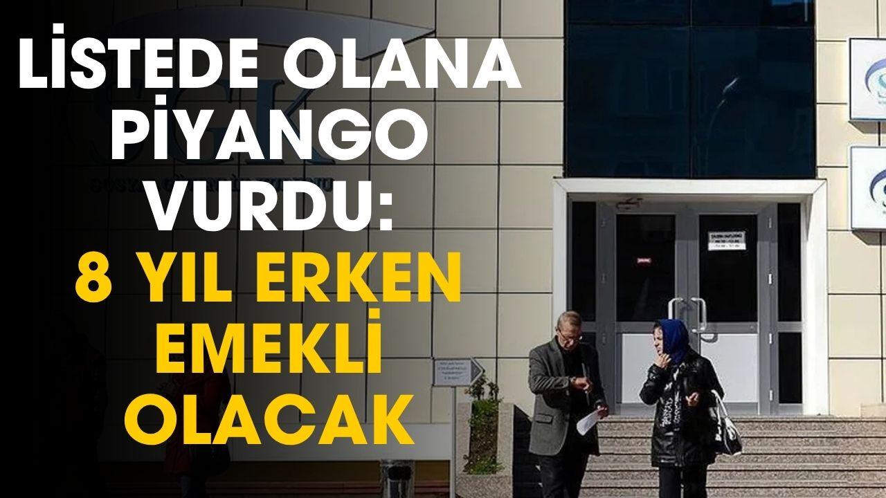 Listede olana piyango vurdu! 8 yıl erken emekli olacak