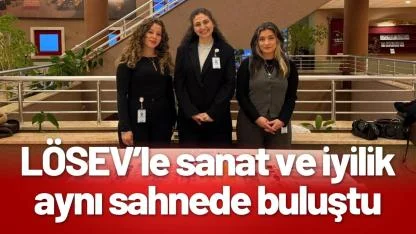 LÖSEV’le sanat ve iyilik aynı sahnede buluştu