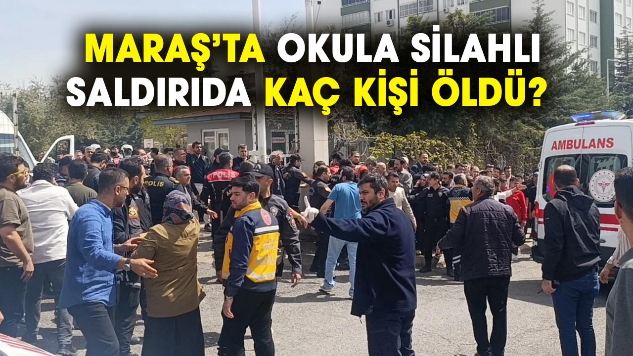 Maraş son dakika: Okula silahlı saldırıda kaç kişi öldü?