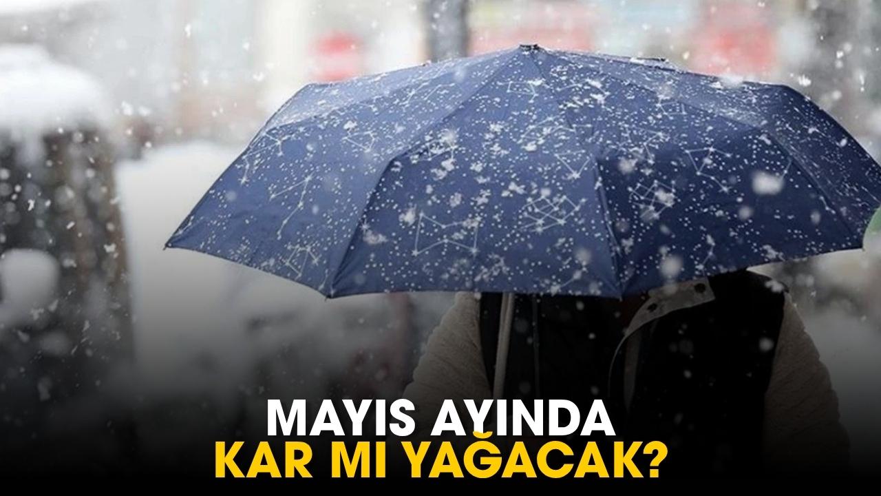 Mayıs ayında kar mı yağacak?