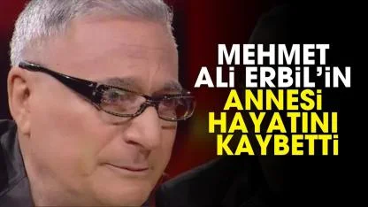 Mehmet Ali Erbil'in annesi hayatını kaybetti