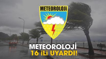 Meteoroloji bu 16 ili uyardı