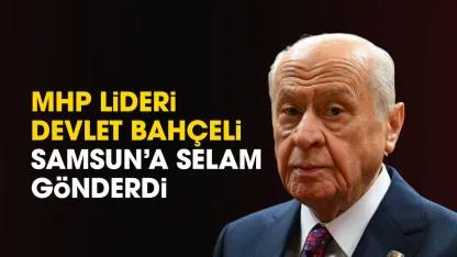 MHP Lideri Devlet Bahçeli'den Samsun'a selam