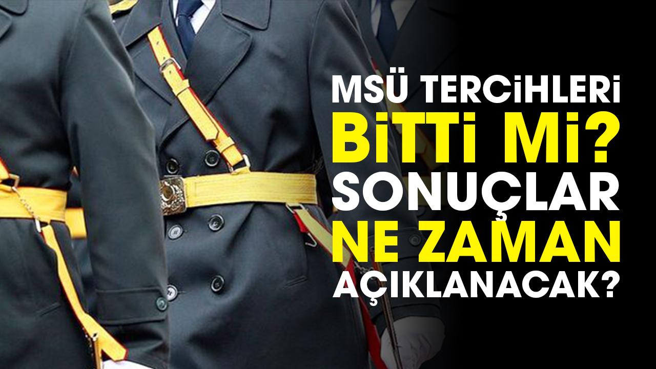 MSÜ tercihleri bitti mi? MSÜ tercih sonuçları ne zaman açıklanacak?