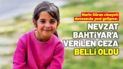Narin Güran cinayeti davasında yeni gelişme: Nevzat Bahtiyar'a verilen ceza belli oldu