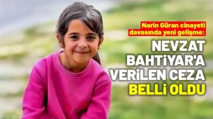 Narin Güran cinayeti davasında yeni gelişme: Nevzat Bahtiyar'a verilen ceza belli oldu