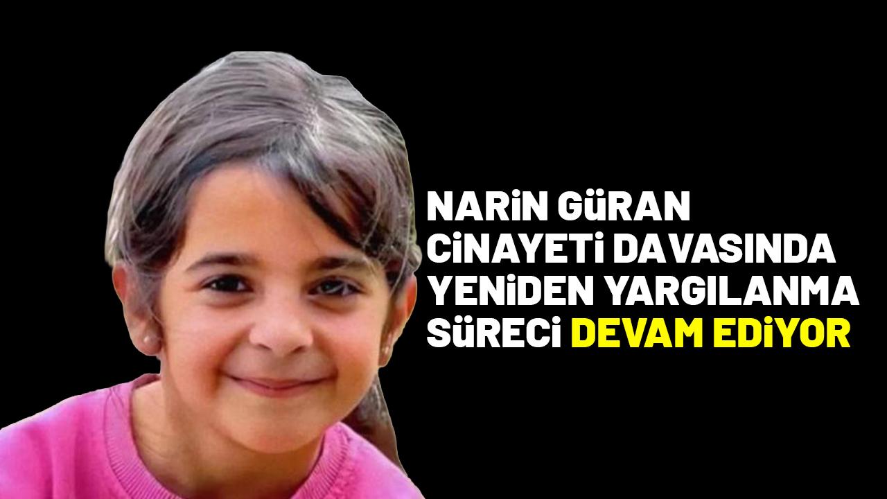 Narin Güran cinayeti davasında yeniden yargılanma süreci devam ediyor
