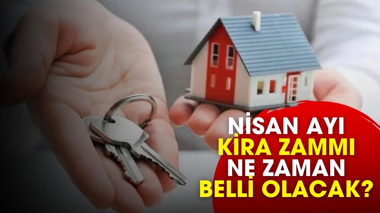 Nisan ayı kira zammı ne zaman belli olacak?