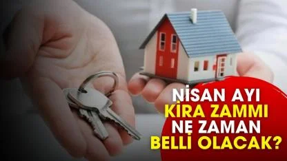 Nisan ayı kira zammı ne zaman belli olacak?