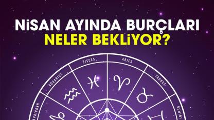 Nisan ayında burçları neler bekliyor?