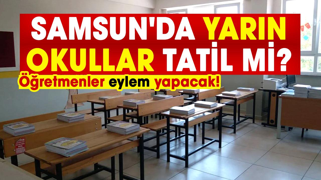 Öğretmenler eylem yapacak! Samsun'da yarın okullar tatil mi?