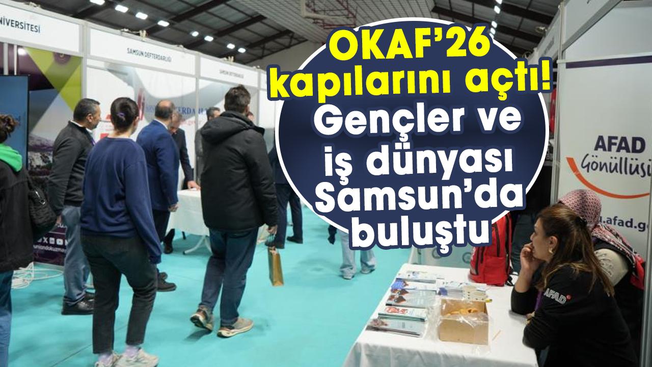 OKAF’26 kapılarını açtı! Gençler ve iş dünyası Samsun’da buluştu