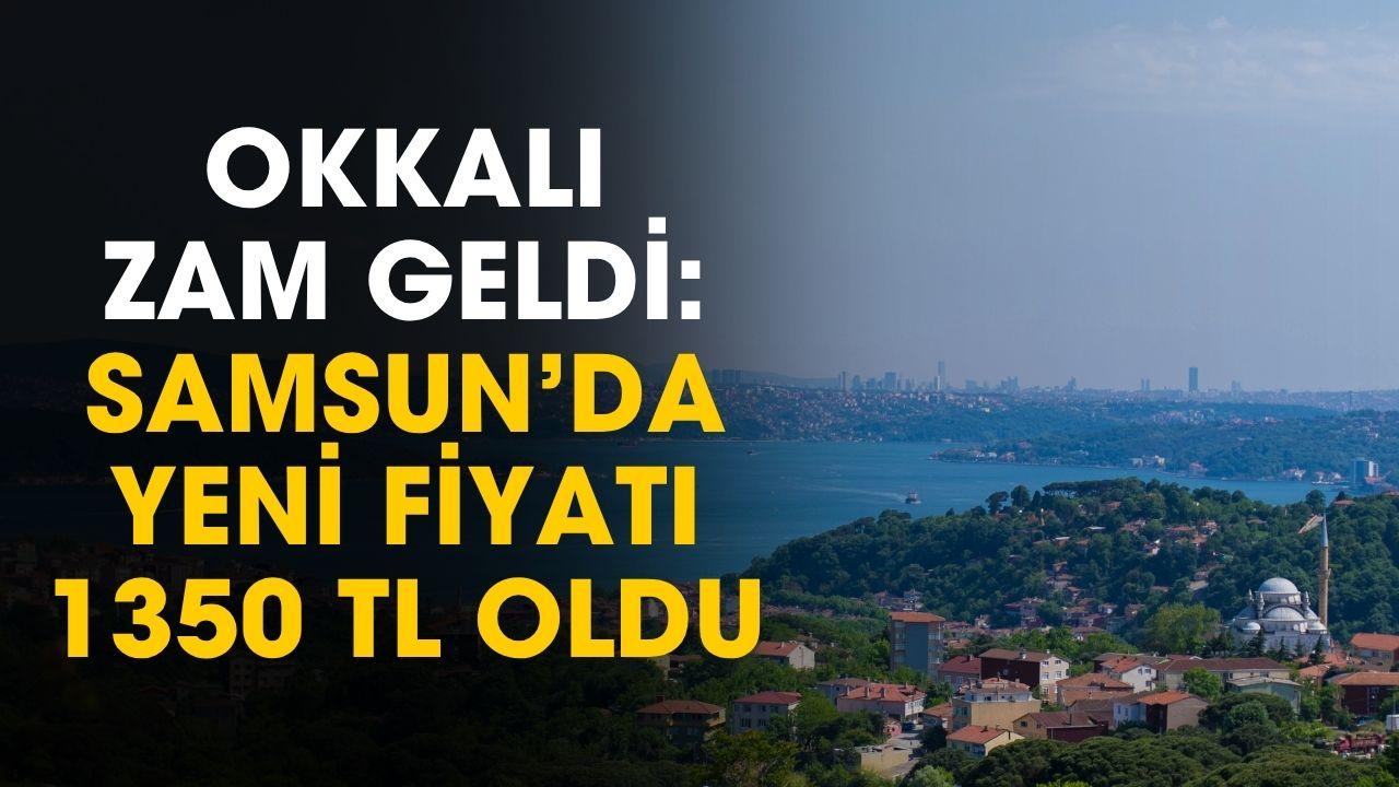 Okkalı zam geldi: Samsun'da yeni fiyatı 1350 TL oldu