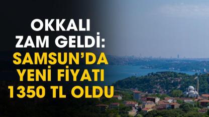 Okkalı zam geldi: Samsun'da yeni fiyatı 1350 TL oldu