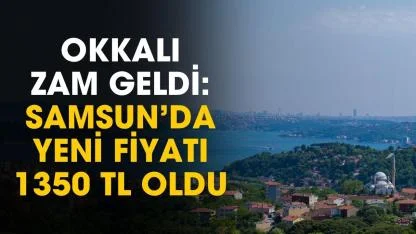 Okkalı zam geldi: Samsun'da yeni fiyatı 1350 TL oldu