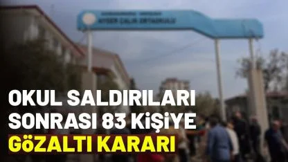 Okul saldırıları sonrası 83 kişiye gözaltı kararı