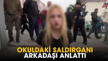 Okuldaki saldırganı arkadaşı anlattı: 'Takıntılı bir çocuktu'