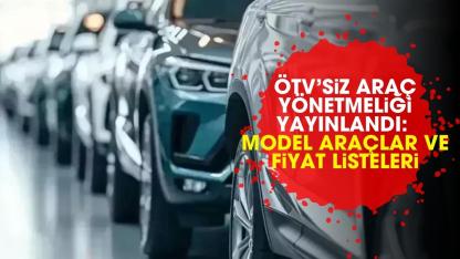 ÖTV’siz araç yönetmeliği yayınlandı: Model araçlar ve fiyat listeleri