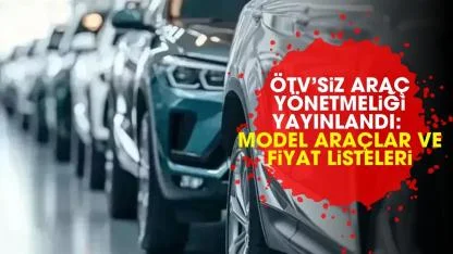 ÖTV’siz araç yönetmeliği yayınlandı: Model araçlar ve fiyat listeleri
