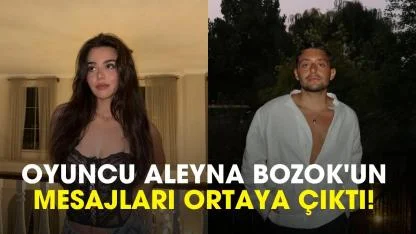 Oyuncu Aleyna Bozok'un mesajları ortaya çıktı!