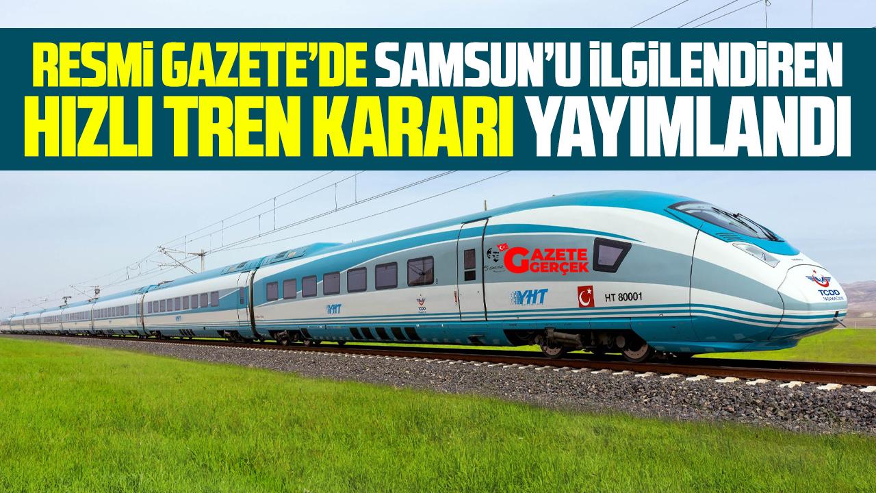 Resmi Gazete'de Çorum-Samsun Hızlı Tren hattıyla ilgili karar!