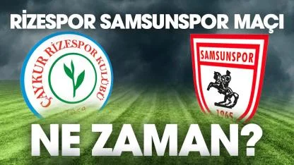Rizespor Samsunspor maçı ne zaman, saat kaçta?